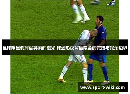 足球明星假摔偷笑瞬间曝光 球迷热议背后隐含的竞技与娱乐边界