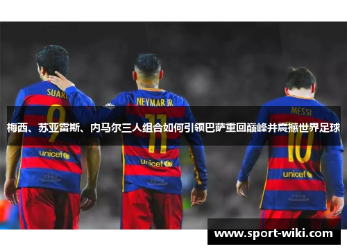 梅西、苏亚雷斯、内马尔三人组合如何引领巴萨重回巅峰并震撼世界足球 梅西、苏亚雷斯、内马尔三人组合如何引领巴萨重回巅峰并震撼世界足球