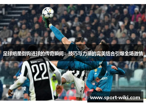 足球明星倒钩进球的传奇瞬间：技巧与力量的完美结合引爆全场激情