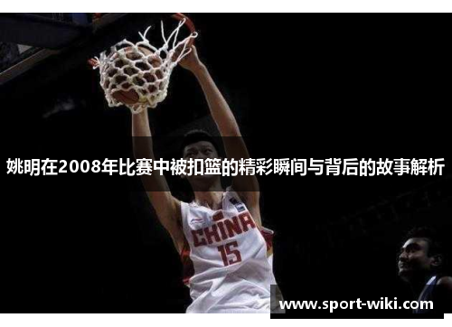 姚明在2008年比赛中被扣篮的精彩瞬间与背后的故事解析