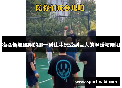 街头偶遇姚明的那一刻让我感受到巨人的温暖与亲切