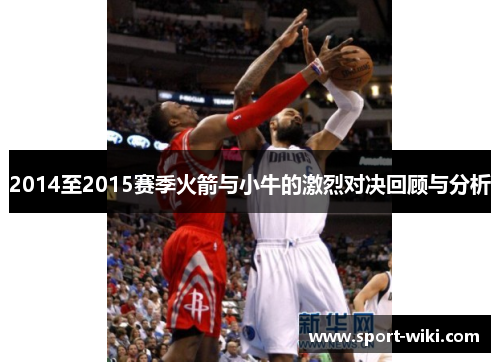 2014至2015赛季火箭与小牛的激烈对决回顾与分析