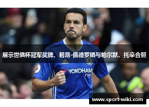 展示世俱杯冠军奖牌,若昂-佩德罗晒与帕尔默、托辛合照 展示世俱杯冠军奖牌,若昂-佩德罗晒与帕尔默、托辛合照