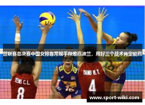 世联赛总决赛中国女排靠常规手段难赢波兰,用好三个战术肯定能赢 世联赛总决赛中国女排靠常规手段难赢波兰,用好三个战术肯定能赢